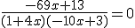 \frac{-69x + 13}{(1 + 4x)(-10x + 3)} = 0